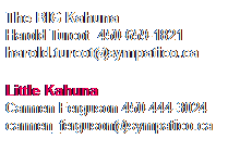 Text Box: The BIG Kahuna
Harold Turcot&nbsp; 450-659-1821
harold.turcot@sympatico.ca
&nbsp;
Little Kahuna
Carmen Ferguson 450-444-3024
carmen_ferguson@sympatico.ca
&nbsp;
&nbsp;
&nbsp;

