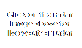 Text Box: Click on the radar image above for live weather radar
